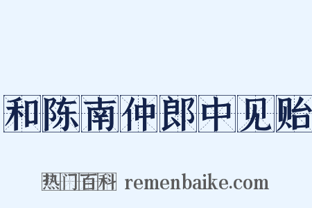 和陈南仲郎中见贻是什么意思的图片